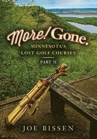 bokomslag More! Gone. Minnesota's Lost Golf Courses, Part II