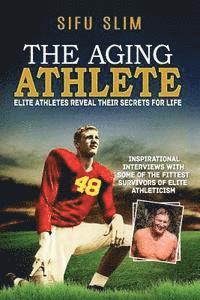 bokomslag The Aging Athlete: Inspirational Interviews With Some of the Fittest Survivors of Elite Athleticism