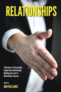bokomslag Relationships: 14 Business Professionals Explain How Relationship Building Can Lead to Marketplace Success