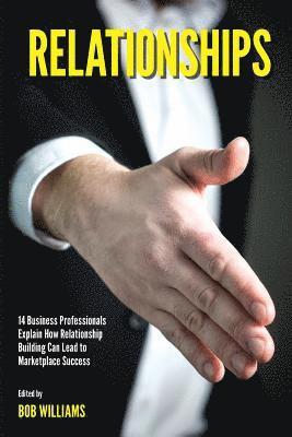 Bob Williams - Relationships: 14 Business Professionals Explain How Relationship Building Can Lead to Marketplace Success, Häftad