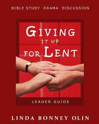 Giving It Up for Lent-Leader Guide: Bible Study, Drama, Discussion 1