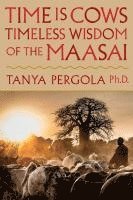 bokomslag Time Is Cows: Timeless Wisdom of the Maasai