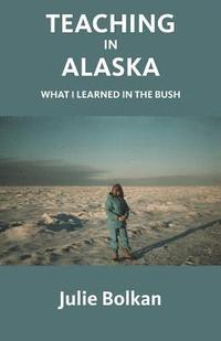 bokomslag Teaching in Alaska: What I Learned in the Bush