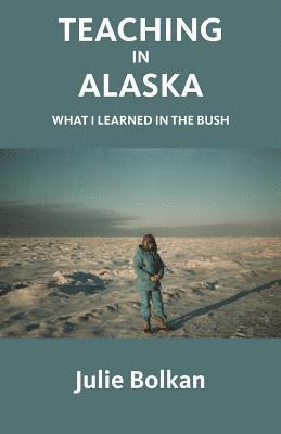 bokomslag Teaching in Alaska: What I Learned in the Bush