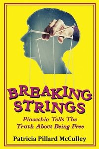 bokomslag Breaking Strings - Pinnochio Tells The Truth About Being Free