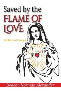 bokomslag Saved by the Flame of Love: Alpha and Omega