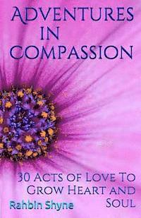 bokomslag Adventures in Compassion. 30 Acts of Love to Grow Heart and Soul: Make Love Every Day