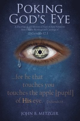 Poking God's Eye: A Theological and Historical View of Anti-Semitism Based on the Blessings and Cursings of Genesis 12:3