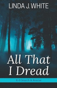 bokomslag All That I Dread: A K-9 Search and Rescue Story