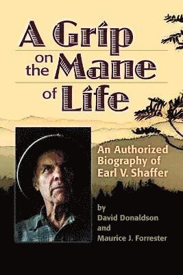 David Donaldson, Maurice J. Forrester - Grip on the Mane of Life: An Authorized Biography of Earl V. Shaffer, Häftad