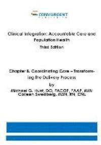 Clinical Integration, Accountable Care and Population Health, 3rd Edition. Chapter 8. Coordinating Care: Transforming the Delivery Process 1