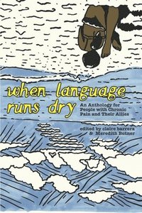 bokomslag When Language Runs Dry: An Anthology of Stories From People with Chronic Pain