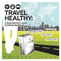 bokomslag Travel Healthy: A Road Warrior's Guide to Eating Healthy
