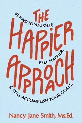 bokomslag The Happier Approach: Be Kind to Yourself, Feel Happier, and Still Accomplish Your Goals