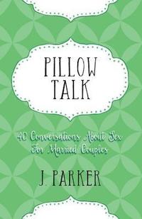 bokomslag Pillow Talk: 40 Conversations about Sex for Married Couples