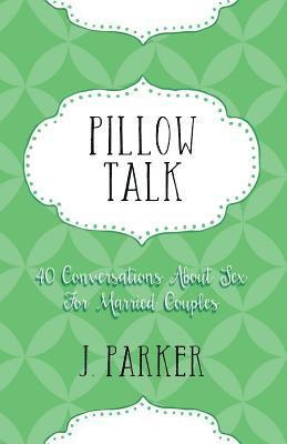 J. Parker - Pillow Talk: 40 Conversations about Sex for Married Couples, Häftad