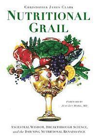 Nutritional Grail: Ancestral Wisdom, Breakthrough Science, and the Dawning Nutritional Renaissance