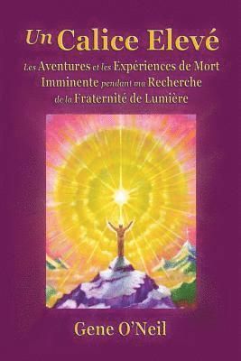 bokomslag Un Calice Elevé: Les Aventures et les Expériences de Mort Imminente pendant ma Recherche de la Fraternité de Lumière