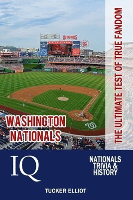 Tucker Elliot - Washington Nationals IQ: The Ultimate Test of True Fandom, Häftad