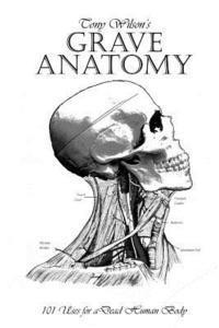 Tony Wilson - Grave Anatomy: 101 Uses for a Dead Human Body, Häftad