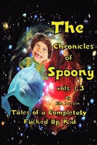 bokomslag The Chronicles of Spoony vols. 1-3: Tales of a Completely Fucked Up Kid