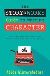 bokomslag The Story Works Guide to Writing Character: How to create characters your readers will love--or love to hate.