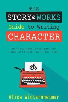 bokomslag The Story Works Guide to Writing Character: How to create characters your readers will love--or love to hate.