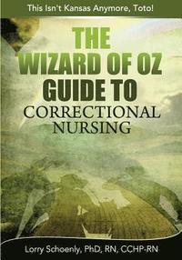 bokomslag The Wizard of Oz Guide to Correctional Nursing: This Isn't Kansas Anymore, Toto!
