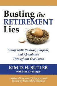 bokomslag Busting the Retirement Lies: Living with Passion, Purpose, and Abundance Throughout Our Lives