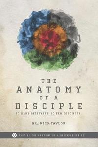bokomslag The Anatomy of a Disciple: So Many Believers. So Few Disciples.