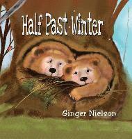 Ginger Nielson - Half Past Winter: Two Curious Cubs Set Out to Find Their First Snow, Inbunden