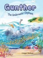 Ginger Nielson - Gunther the Underwater Elephant: An adventure at sea., Inbunden