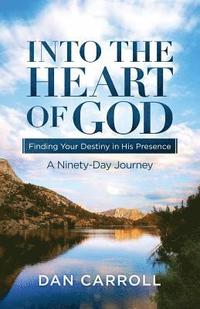 bokomslag Into the Heart of God: Finding Your Destiny in His Presence: A Ninety-Day Journey
