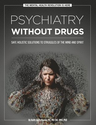 Psychiatry Without Drugs: Safe Holistic Solutions to Struggles of the Mind and Spirit