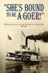 bokomslag She's Bound to Be a Goer: Fairhope Alabama and the Steamboats of Mobile Bay 1894-1934