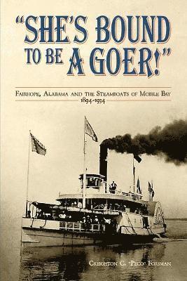 bokomslag She's Bound to Be a Goer: Fairhope Alabama and the Steamboats of Mobile Bay 1894-1934
