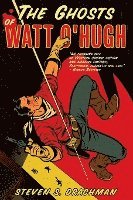 bokomslag The Ghosts of Watt O'Hugh: Being the First Part of the Strange and Astounding Memoirs of Watt O'Hugh the Third