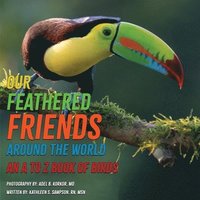 bokomslag Our Feathered Friends Around The World - An A To Z Book Of Birds