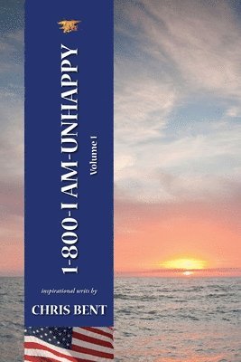 bokomslag 1-800-I-AM-UNHAPPY - Volume 1: A former Navy Seal's inspirational, spiritual, straight-talking, sometimes irreverent, often humorous path of self-dis