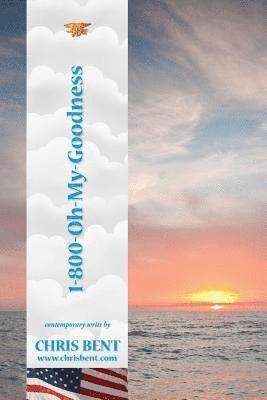 1-800-Oh-My-Goodness: A former Navy SEAL's inspirational, spiritual, straight-talking, humorous look at modern day issues shaping our world's future