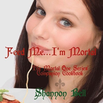 I'm Mortal...Feed Me!: The Mortal One Series Companion Cookbook 1