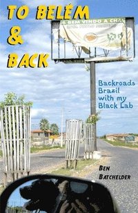 bokomslag To Belém & Back: Backroads Brazil with my Black Lab