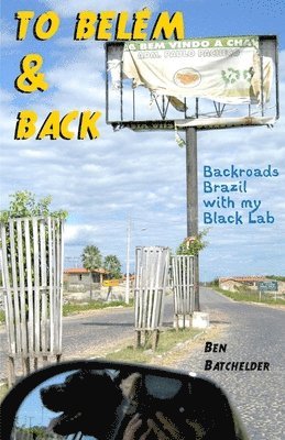To Belém & Back: Backroads Brazil with my Black Lab 1