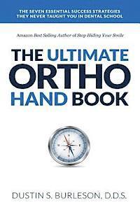 The Ultimate Ortho Handbook: The 7 Essential Success Strategies They Never Taught You in Dental School 1