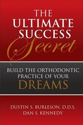 bokomslag The Ultimate Success Secret: Build the Orthodontic Practice of Your Dreams