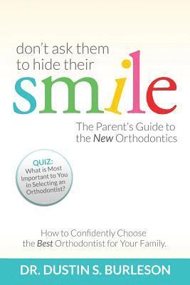 Don't Ask Them to Hide Their Smile: The Parent's Guide to the New Orthodontics 1