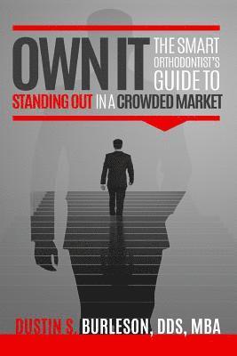 Own It: The Smart Orthodontist's Guide to Standing Out in a Crowded Market 1