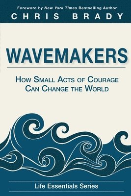 Life Leadership - Wavemakers: How Small Acts of Courage Can Change the World, Häftad