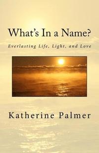 bokomslag What's In a Name?: Everlasting Life, Light, and Love