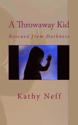 A Throwaway Kid: Rescued from Darkness 1